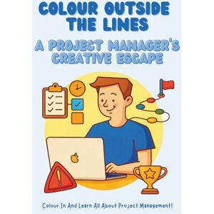 Carlisle, Mr David Anthony Colour Outside the Lines: A Project Manager's Creative Journey Carlisle, Mr David Anthony Colour Outside the Lines: A Project Manager's Creative Journey