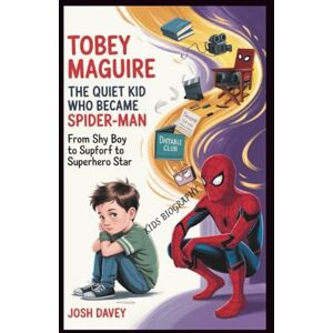 Davey, Josh TOBEY MAGUIRE: The Quiet Kid Who Became Spider Man: From Shy Boy to Superhero Star Davey, Josh TOBEY MAGUIRE: The Quiet Kid Who Became Spider Man: From Shy Boy to Superhero Star