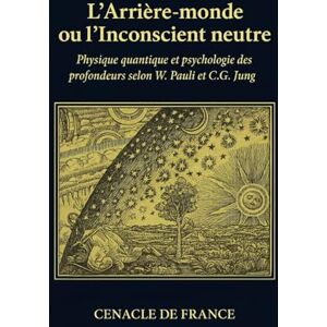 Traversi, Bruno L'ARRIERE- MONDE ou l'Inconscient neutre: Physique quantique et Psychologie des profondeurs selon W. PAULI et C.G. JUNG Traversi, Bruno L'ARRIERE- MONDE ou l'Inconscient neutre: Physique quantique et Psychologie des profondeurs selon W. PAULI et C.G. JUNG