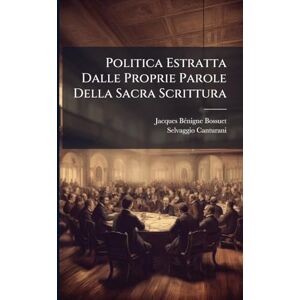 Bossuet, Jacques Bã(c)Nigne Politica Estratta Dalle Proprie Parole Della Sacra Scrittura Bossuet, Jacques Bã(c)Nigne Politica Estratta Dalle Proprie Parole Della Sacra Scrittura