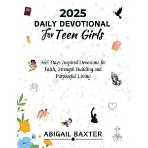 BAXTER, ABIGAIL 2025 Daily Devotional For Teen Girls: 365 Days Inspired Devotions For Faith Strength Building And Purposeful Living (5 MINUTES INSPIRATIONAL DEVOTIONS IN ENGLISH GERMAN AND SPANISH) BAXTER, ABIGAIL 2025 Daily Devotional For Teen Girls: 365 Days Inspired Devotions For Faith Strength Building And Purposeful Living (5 MINUTES INSPIRATIONAL DEVOTIONS IN ENGLISH GERMAN AND SPANISH)