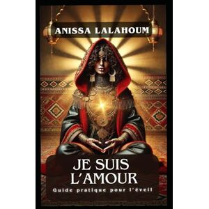 Dellea, Mme Anissa Lalahoum Je Suis l'Amour: Guide pratique pour l'éveil Dellea, Mme Anissa Lalahoum Je Suis l'Amour: Guide pratique pour l'éveil