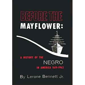 Bennett, Lerone Before the Mayflower: A History of the Negro in America, 1619-1962 Bennett, Lerone Before the Mayflower: A History of the Negro in America, 1619-1962