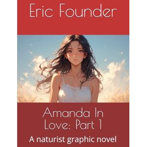 Founder, Eric Amanda In Love : Part 1: A naturist graphic novel Founder, Eric Amanda In Love : Part 1: A naturist graphic novel