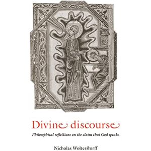 Wolterstorff, Nicholas Divine Discourse: Philosophical Reflections on the Claim that God Speaks Wolterstorff, Nicholas Divine Discourse: Philosophical Reflections on the Claim that God Speaks