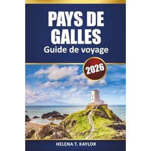 Kaylor, Helena T. Pays De Galles Guide De Voyage 2026: Explorez les attractions incontournables, les road trips pittoresques, les parcs nationaux, la cuisine locale et ... essentiels pour votre aventure au Royaume-Uni Kaylor, Helena T. Pays De Galles Guide De Voyage 2026: Explorez les attractions incontournables, les road trips pittoresques, les parcs nationaux, la cuisine locale et ... essentiels pour votre aventure au Royaume-Uni