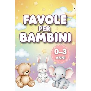 Edizioni, Authentica Favole per Bambini 0 3 anni: Storie della Buonanotte Illustrate per Neonati e Prima Infanzia, Racconti Brevi con Animali per Dormire Sereni Edizioni, Authentica Favole per Bambini 0 3 anni: Storie della Buonanotte Illustrate per Neonati e Prima Infanzia, Racconti Brevi con Animali per Dormire Sereni