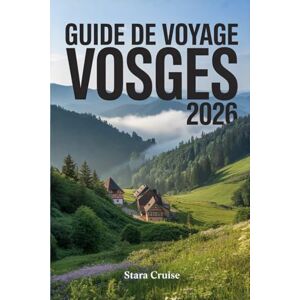 Cruise, Stara Guide de Voyage Vosges: Découvrez la nature, le bien-être et le patrimoine dans ce joyau sous-estimé de la France Cruise, Stara Guide de Voyage Vosges: Découvrez la nature, le bien-être et le patrimoine dans ce joyau sous-estimé de la France