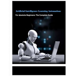 Hejo, Elham Artificial Intelligence Learning Automation: Guide AI in Business with Business Process Automation and Natural Language Processing: Robotic Process ... Smarter Business Applications (Tech Books) Hejo, Elham Artificial Intelligence Learning Automation: Guide AI in Business with Business Process Automation and Natural Language Processing: Robotic Process ... Smarter Business Applications (Tech Books)