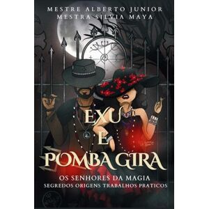 Junior, Mest Alberto Araujo Exu e Pomba Gira Senhores da Magia: Segredos Origens Trabalhos Praticos Junior, Mest Alberto Araujo Exu e Pomba Gira Senhores da Magia: Segredos Origens Trabalhos Praticos