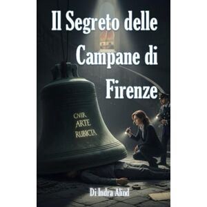 Alind, Indra Il Segreto delle Campane di Firenze (Thriller Religioso Storico) Alind, Indra Il Segreto delle Campane di Firenze (Thriller Religioso Storico)