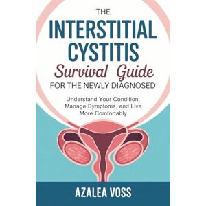 Voss The Interstitial Cystitis Survival Guide for the Newly Diagnosed: Understand Your Condition, Manage Symptoms, and Live More Comfortably Voss The Interstitial Cystitis Survival Guide for the Newly Diagnosed: Understand Your Condition, Manage Symptoms, and Live More Comfortably