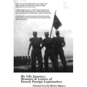 Migneco, Oliviero My Life Journey; Memoirs and Letters of French Foreign Legionnaires Migneco, Oliviero My Life Journey; Memoirs and Letters of French Foreign Legionnaires