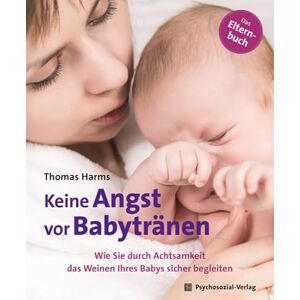 Harms, Thomas Keine Angst vor Babytränen: Wie Sie durch Achtsamkeit das Weinen Ihres Babys sicher begleiten. Das Elternbuch Harms, Thomas Keine Angst vor Babytränen: Wie Sie durch Achtsamkeit das Weinen Ihres Babys sicher begleiten. Das Elternbuch