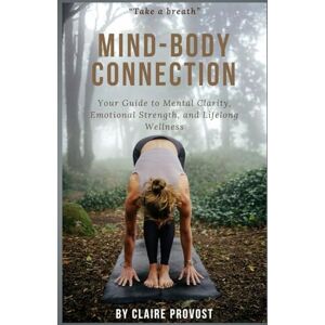 Provost, Claire Mind-Body Connection: Your Guide to Mental Clarity, Emotional Strength, and Lifelong Wellness Provost, Claire Mind-Body Connection: Your Guide to Mental Clarity, Emotional Strength, and Lifelong Wellness