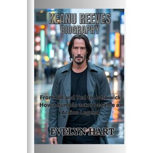 HART, EVELYN KEANU REEVES Biography: From Bill and Ted to John wick: How a humble actor became an Action Legend HART, EVELYN KEANU REEVES Biography: From Bill and Ted to John wick: How a humble actor became an Action Legend