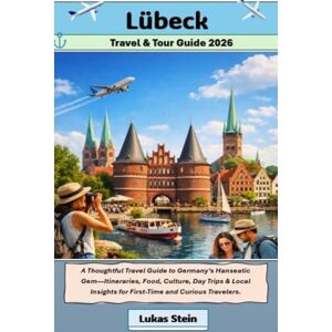 Stein, Lukas Lübeck Travel & Tour Guide 2026: A Thoughtful Travel Guide to Germany’s Hanseatic Gem—Itineraries, Food, Culture, Day Trips & Local Insights for ... Trusted Companion for Authentic Adventures) Stein, Lukas Lübeck Travel & Tour Guide 2026: A Thoughtful Travel Guide to Germany’s Hanseatic Gem—Itineraries, Food, Culture, Day Trips & Local Insights for ... Trusted Companion for Authentic Adventures)