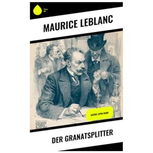 Leblanc, Maurice Der Granatsplitter: Arsène Lupin-Krimi Leblanc, Maurice Der Granatsplitter: Arsène Lupin-Krimi