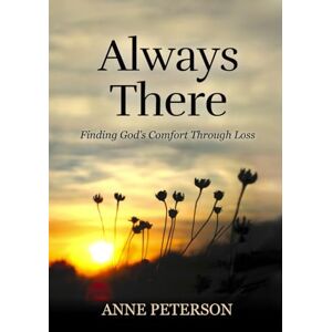 Peterson, Anne Always There: Finding God's comfort through loss Peterson, Anne Always There: Finding God's comfort through loss
