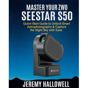 Hallowell, Jeremy Master Your ZWO Seestar S50: Quick-Start Guide to Unlock Smart Astrophotography & Capture the Night Sky with Ease Hallowell, Jeremy Master Your ZWO Seestar S50: Quick-Start Guide to Unlock Smart Astrophotography & Capture the Night Sky with Ease
