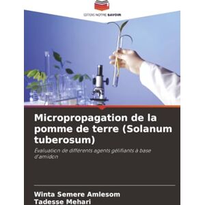 Amlesom, Winta Semere Micropropagation de la pomme de terre (Solanum tuberosum): Évaluation de différents agents gélifiants à base d'amidon Amlesom, Winta Semere Micropropagation de la pomme de terre (Solanum tuberosum): Évaluation de différents agents gélifiants à base d'amidon