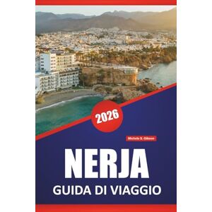 Gibson NERJA GUIDA DI VIAGGIO 2026: Esplora le migliori cose da fare, le spiagge, le grotte, la cucina locale, le passeggiate costiere e i consigli di viaggio per esplorare la costa meridionale della Spagna Gibson NERJA GUIDA DI VIAGGIO 2026: Esplora le migliori cose da fare, le spiagge, le grotte, la cucina locale, le passeggiate costiere e i consigli di viaggio per esplorare la costa meridionale della Spagna