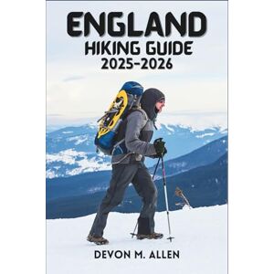 ALLEN, DEVON M. ENGLAND HIKING GUIDE 2025-2026: The Ultimate Guide to National Trails, Regional Walks, and Outdoor Travel ALLEN, DEVON M. ENGLAND HIKING GUIDE 2025-2026: The Ultimate Guide to National Trails, Regional Walks, and Outdoor Travel