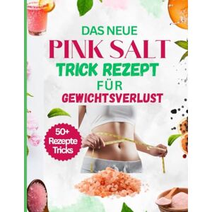 R.Maloney, Golden DAS NEUE PINK SALT TRICK REZEPT FÜR GEWICHTSVERLUST: EIN EINFACHES 21-TAGE-MORGENRITUAL ZUM ABNEHMEN Gewichtsverlust, Entgiftung, Fettverbrennung und Stoffwechsel SCHUB R.Maloney, Golden DAS NEUE PINK SALT TRICK REZEPT FÜR GEWICHTSVERLUST: EIN EINFACHES 21-TAGE-MORGENRITUAL ZUM ABNEHMEN Gewichtsverlust, Entgiftung, Fettverbrennung und Stoffwechsel SCHUB