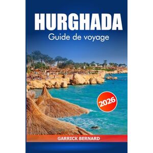 Bernard, Garrick Hurghada Guide de voyage 2026: Découvrez les joyaux cachés de l'Égypte, ses plages magnifiques, ses stations balnéaires, ses activités, ses conseils ... sa culture le long de la côte de la mer Rouge Bernard, Garrick Hurghada Guide de voyage 2026: Découvrez les joyaux cachés de l'Égypte, ses plages magnifiques, ses stations balnéaires, ses activités, ses conseils ... sa culture le long de la côte de la mer Rouge