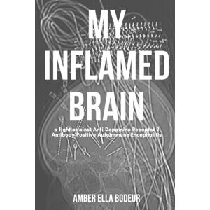 Bodeur, Amber Ella My Inflamed Brain: a fight against Anti-Dopamine Receptor 2 Antibody-Positive Autoimmune Encephalitis Bodeur, Amber Ella My Inflamed Brain: a fight against Anti-Dopamine Receptor 2 Antibody-Positive Autoimmune Encephalitis