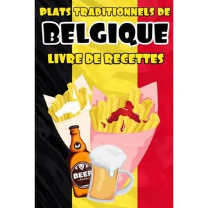 Editions, GoutduMonde Plats traditionnels de Belgique Livre de recettes: Pour apprendre à cuisiner les plats les plus populaires Belge Editions, GoutduMonde Plats traditionnels de Belgique Livre de recettes: Pour apprendre à cuisiner les plats les plus populaires Belge