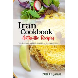 Jafari, Zahra L. Iran Cookbook Discover the Rich and Diverse Flavors of Iranian Cuisine: The Collection of Traditional and Authentic Recipes from Iran Passed Down Through Generations Jafari, Zahra L. Iran Cookbook Discover the Rich and Diverse Flavors of Iranian Cuisine: The Collection of Traditional and Authentic Recipes from Iran Passed Down Through Generations