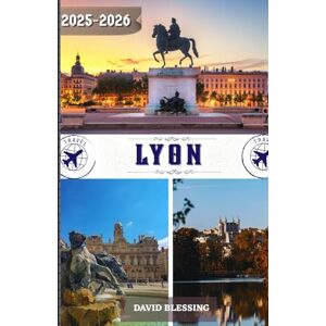 Blessing, David Lyon Reiseführer 2025–2026: Ihr Tor zu Lyon: Entdecken Sie historische Viertel, genießen Sie Weltklasse-Küche und leben Sie wie ein Einheimischer in den Jahren 2025–2026 Blessing, David Lyon Reiseführer 2025–2026: Ihr Tor zu Lyon: Entdecken Sie historische Viertel, genießen Sie Weltklasse-Küche und leben Sie wie ein Einheimischer in den Jahren 2025–2026