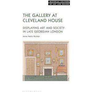 Anne Nellis Richter The Gallery at Cleveland House: Displaying Art and Society in Late Georgian London (Material Culture of Art and Design) Anne Nellis Richter The Gallery at Cleveland House: Displaying Art and Society in Late Georgian London (Material Culture of Art and Design)