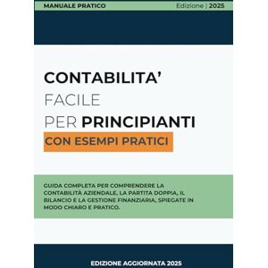 Gargano, Gerardo Contabilità Facile per Principianti: Guida completa alla contabilità aziendale, dal bilancio alla partita doppia Gargano, Gerardo Contabilità Facile per Principianti: Guida completa alla contabilità aziendale, dal bilancio alla partita doppia