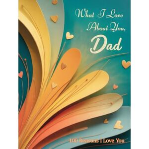 Doop, Virginia What I Love About You, Dad: A Keepsake Book of Love and Gratitude – 100 Reasons I Love You Daddy Doop, Virginia What I Love About You, Dad: A Keepsake Book of Love and Gratitude – 100 Reasons I Love You Daddy