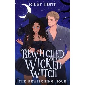 Hunt, Riley Bewitched by the Wicked Witch: The Bewitching Hour Hunt, Riley Bewitched by the Wicked Witch: The Bewitching Hour