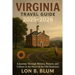 Blum, Lon B Virginia Travel Guide 2025-2026: A Journey Through History, Nature, and Culture in the Heart of the Old Dominion Blum, Lon B Virginia Travel Guide 2025-2026: A Journey Through History, Nature, and Culture in the Heart of the Old Dominion