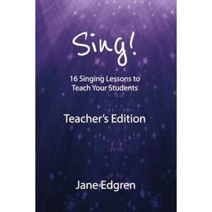 Edgren, Jane Sing! Teacher's Edition: 16 Singing Lessons to Teach Your Students Edgren, Jane Sing! Teacher's Edition: 16 Singing Lessons to Teach Your Students