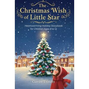 TRIVETT, GAVIN THE CHRISTMAS WISH OF A LITTLE STAR: Heartwarming Holiday Storybook for Children Ages 8 to 12 TRIVETT, GAVIN THE CHRISTMAS WISH OF A LITTLE STAR: Heartwarming Holiday Storybook for Children Ages 8 to 12