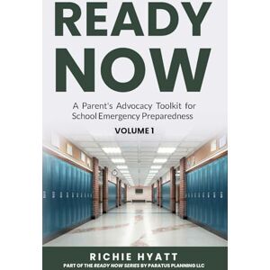 Hyatt, Richie READY NOW: A Parent's Advocacy Toolkit for School Emergency Preparedness Hyatt, Richie READY NOW: A Parent's Advocacy Toolkit for School Emergency Preparedness