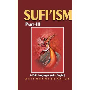 Anjum, Asif Mahmood SUFI'ISM PART III: A BEST BOOK ON SUFI'ISM CONCEPT OF LIFE Anjum, Asif Mahmood SUFI'ISM PART III: A BEST BOOK ON SUFI'ISM CONCEPT OF LIFE