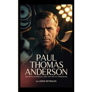 Reynolds, Loren PAUL THOMAS ANDERSON: Secrets, Scandals, and the Art of Obsession Reynolds, Loren PAUL THOMAS ANDERSON: Secrets, Scandals, and the Art of Obsession