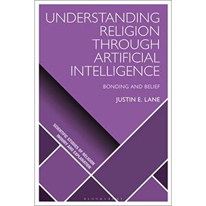 Lane, Justin E. Understanding Religion Through Artificial Intelligence: Bonding and Belief (Scientific Studies of Religion: Inquiry and Explanation) Lane, Justin E. Understanding Religion Through Artificial Intelligence: Bonding and Belief (Scientific Studies of Religion: Inquiry and Explanation)