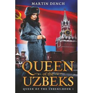 Dench, Martin Queen Of The Uzbeks: Queen Of The Uzbeks: Book One: 1 Dench, Martin Queen Of The Uzbeks: Queen Of The Uzbeks: Book One: 1
