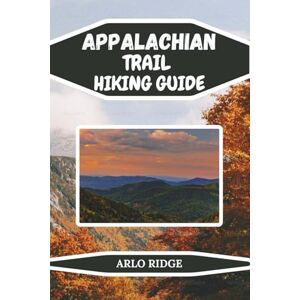RIDGE, ARLO APPALACHIAN TRAIL HIKING GUIDE: The Ultimate Explorer’s Handbook for America’s Legendary Footpath. Updated Edition 2025-2026 (Trek Beyond Borders Guides) RIDGE, ARLO APPALACHIAN TRAIL HIKING GUIDE: The Ultimate Explorer’s Handbook for America’s Legendary Footpath. Updated Edition 2025-2026 (Trek Beyond Borders Guides)