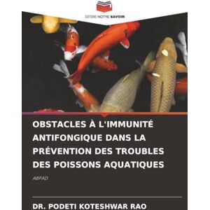 KOTESHWAR RAO, DR. PODETI OBSTACLES À L'IMMUNITÉ ANTIFONGIQUE DANS LA PRÉVENTION DES TROUBLES DES POISSONS AQUATIQUES: ABPAD KOTESHWAR RAO, DR. PODETI OBSTACLES À L'IMMUNITÉ ANTIFONGIQUE DANS LA PRÉVENTION DES TROUBLES DES POISSONS AQUATIQUES: ABPAD