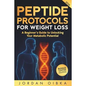Oibka, Jordan Peptide Protocols for Weight Loss: A Beginner's Guide to Unlocking Your Metabolic Potential Oibka, Jordan Peptide Protocols for Weight Loss: A Beginner's Guide to Unlocking Your Metabolic Potential