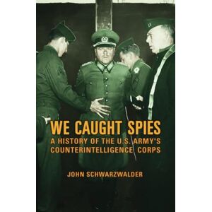 Schwarzwalder, John We Caught Spies: A History of the U.S. Army's Counterintelligence Corps Schwarzwalder, John We Caught Spies: A History of the U.S. Army's Counterintelligence Corps