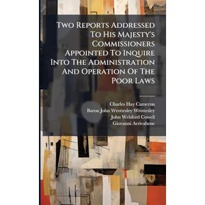 Cameron, Charles Hay Two Reports Addressed To His Majesty's Commissioners Appointed To Inquire Into The Administration And Operation Of The Poor Laws Cameron, Charles Hay Two Reports Addressed To His Majesty's Commissioners Appointed To Inquire Into The Administration And Operation Of The Poor Laws
